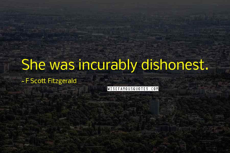F Scott Fitzgerald Quotes: She was incurably dishonest.