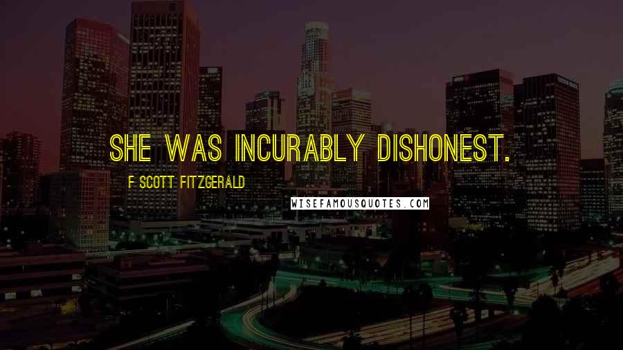 F Scott Fitzgerald Quotes: She was incurably dishonest.