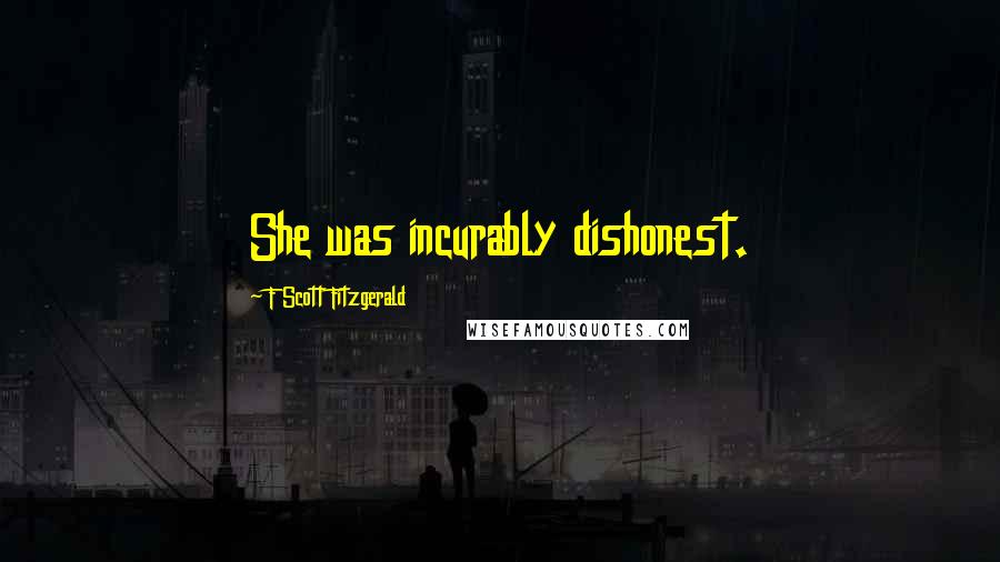 F Scott Fitzgerald Quotes: She was incurably dishonest.