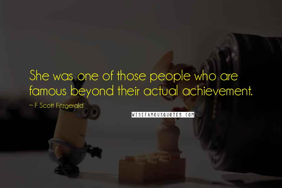 F Scott Fitzgerald Quotes: She was one of those people who are famous beyond their actual achievement.