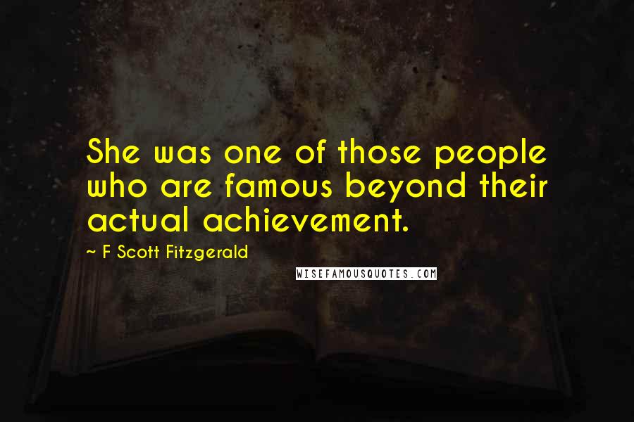 F Scott Fitzgerald Quotes: She was one of those people who are famous beyond their actual achievement.