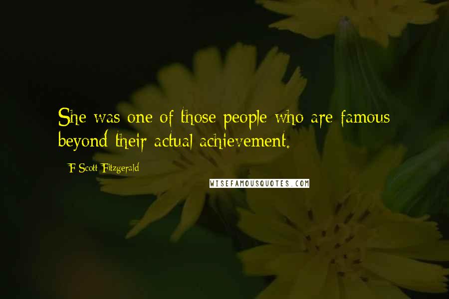 F Scott Fitzgerald Quotes: She was one of those people who are famous beyond their actual achievement.