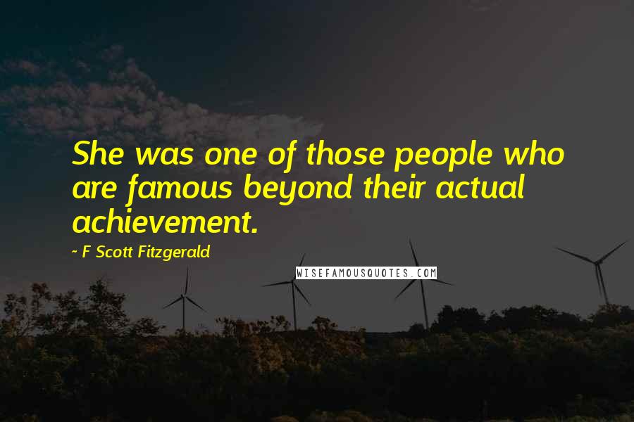 F Scott Fitzgerald Quotes: She was one of those people who are famous beyond their actual achievement.