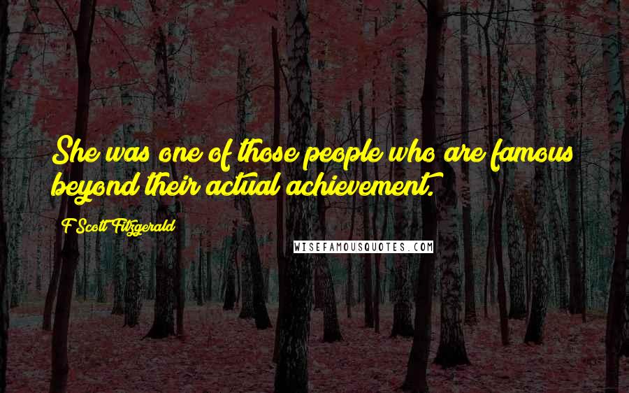 F Scott Fitzgerald Quotes: She was one of those people who are famous beyond their actual achievement.