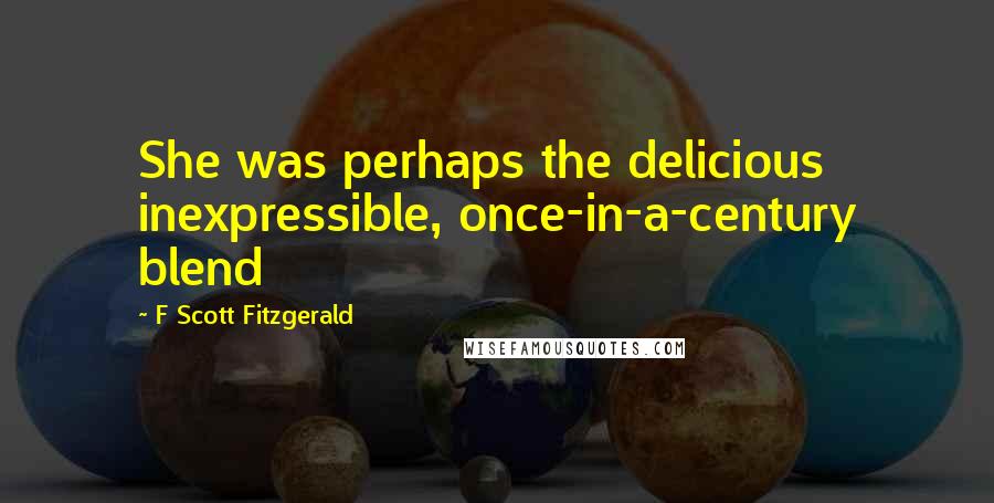 F Scott Fitzgerald Quotes: She was perhaps the delicious inexpressible, once-in-a-century blend