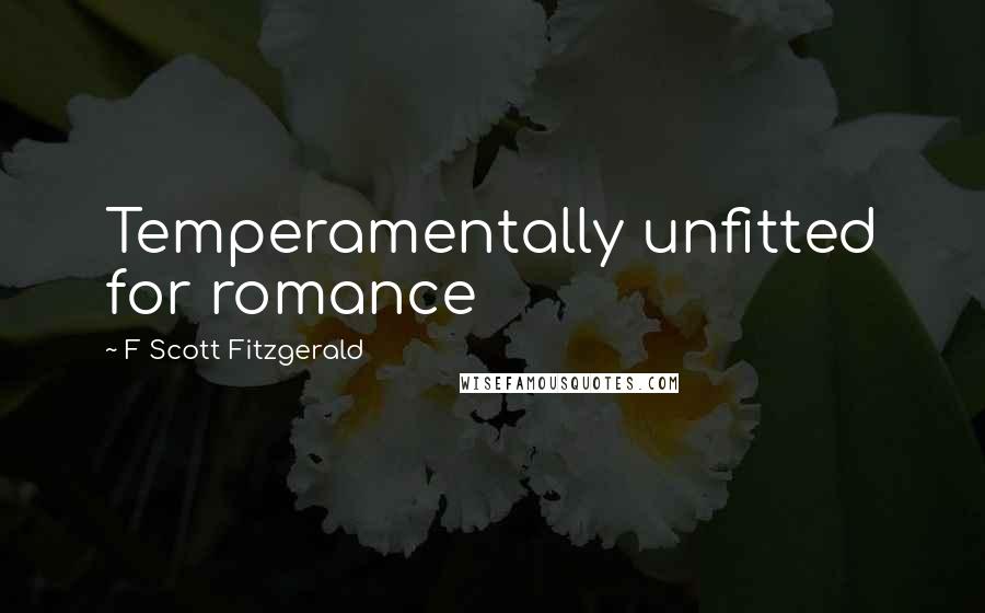 F Scott Fitzgerald Quotes: Temperamentally unfitted for romance