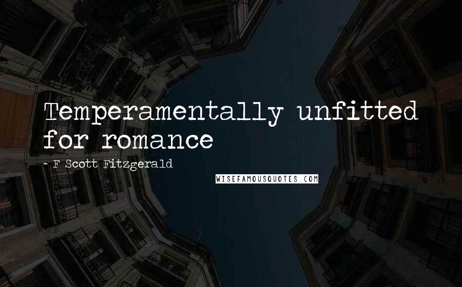 F Scott Fitzgerald Quotes: Temperamentally unfitted for romance