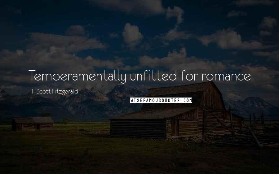 F Scott Fitzgerald Quotes: Temperamentally unfitted for romance