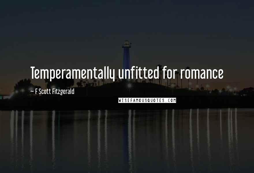 F Scott Fitzgerald Quotes: Temperamentally unfitted for romance