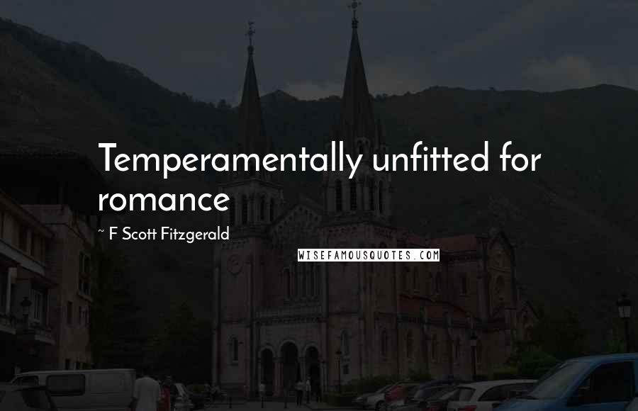 F Scott Fitzgerald Quotes: Temperamentally unfitted for romance