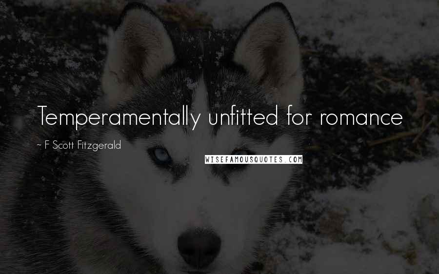 F Scott Fitzgerald Quotes: Temperamentally unfitted for romance