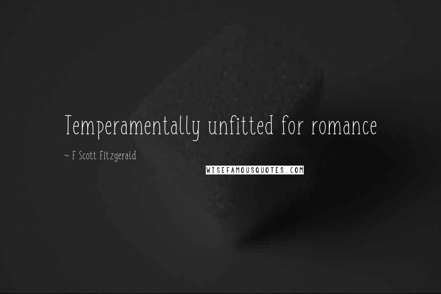 F Scott Fitzgerald Quotes: Temperamentally unfitted for romance