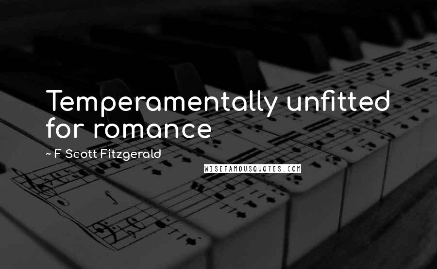 F Scott Fitzgerald Quotes: Temperamentally unfitted for romance