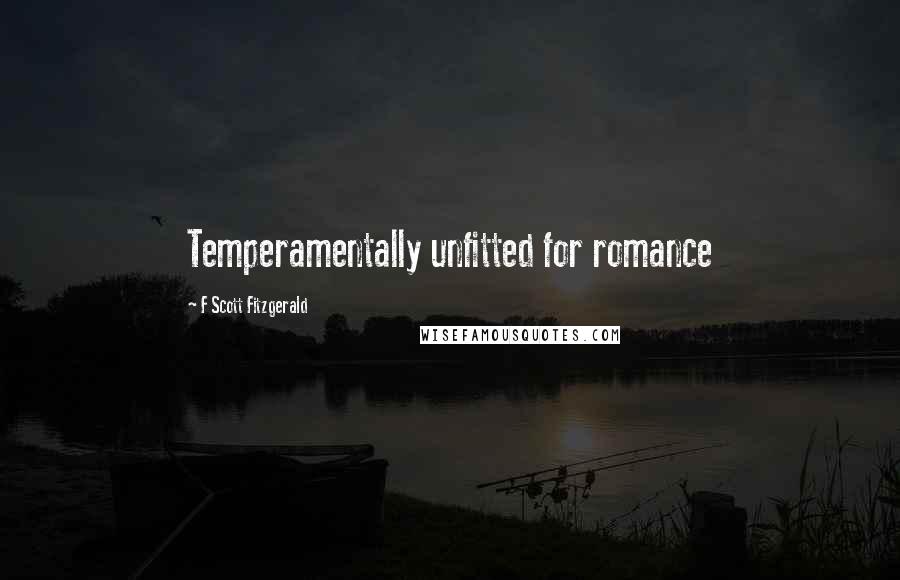 F Scott Fitzgerald Quotes: Temperamentally unfitted for romance