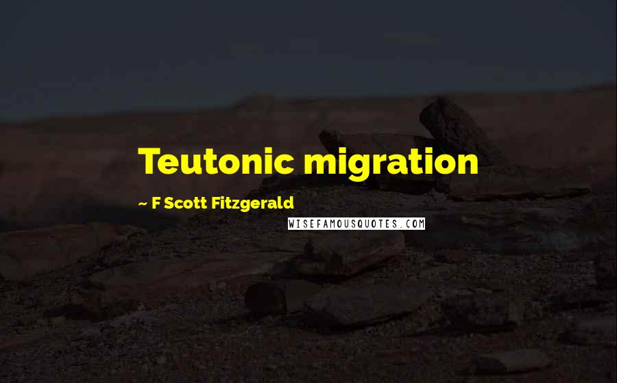 F Scott Fitzgerald Quotes: Teutonic migration