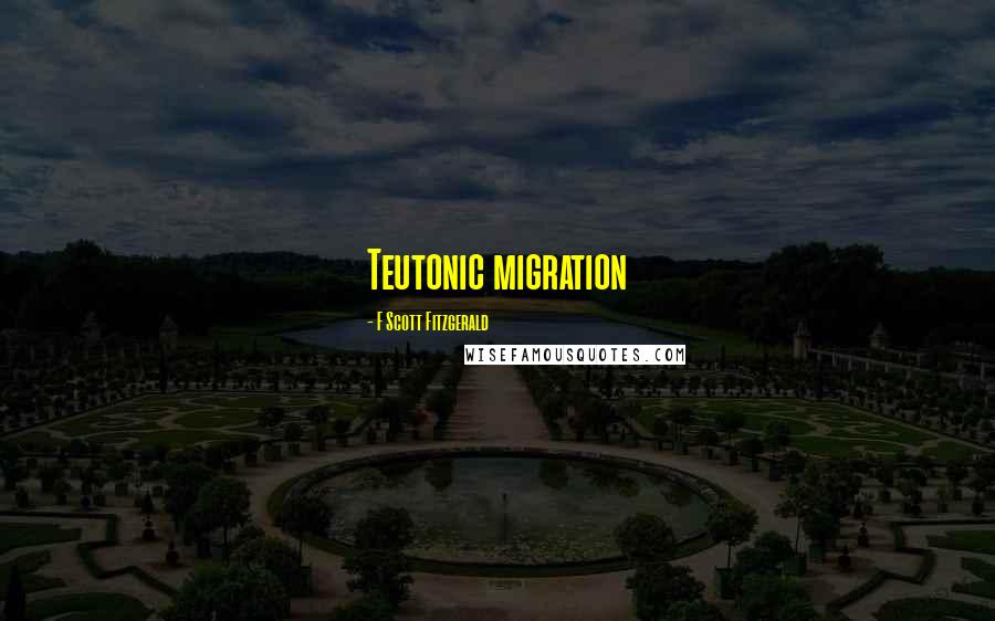 F Scott Fitzgerald Quotes: Teutonic migration