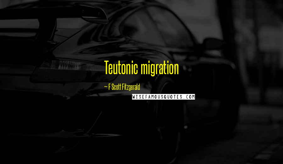 F Scott Fitzgerald Quotes: Teutonic migration