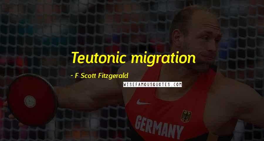 F Scott Fitzgerald Quotes: Teutonic migration