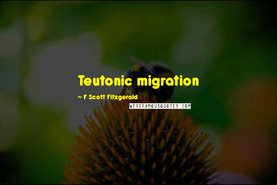 F Scott Fitzgerald Quotes: Teutonic migration