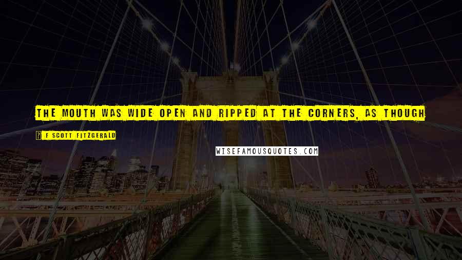 F Scott Fitzgerald Quotes: The mouth was wide open and ripped at the corners, as though she had choked a little in giving up the tremendous vitality she had stored so long.