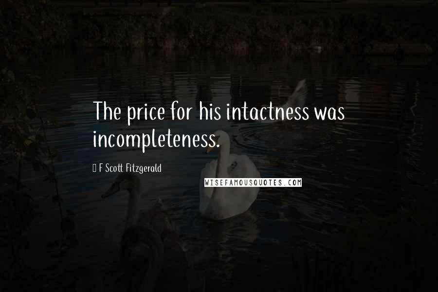 F Scott Fitzgerald Quotes: The price for his intactness was incompleteness.