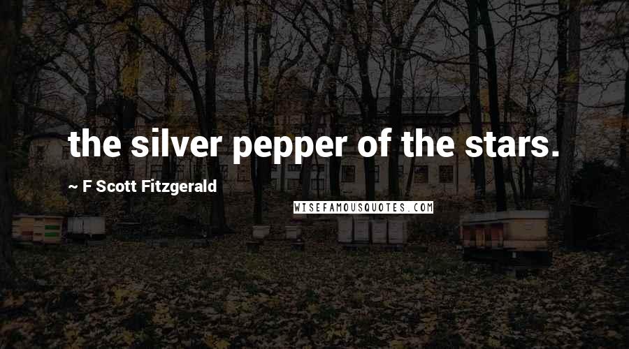 F Scott Fitzgerald Quotes: the silver pepper of the stars.