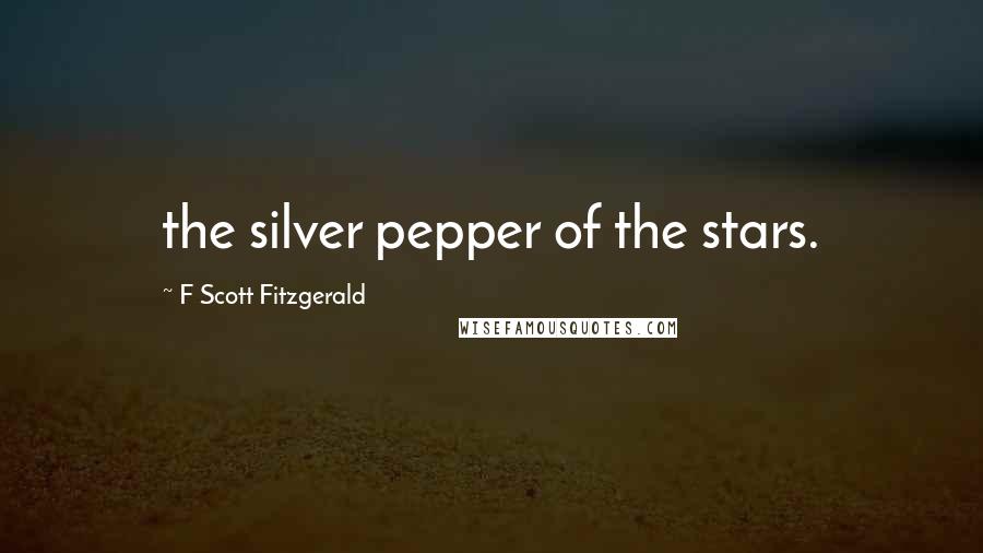 F Scott Fitzgerald Quotes: the silver pepper of the stars.