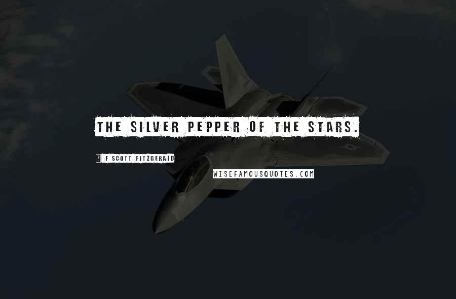 F Scott Fitzgerald Quotes: the silver pepper of the stars.