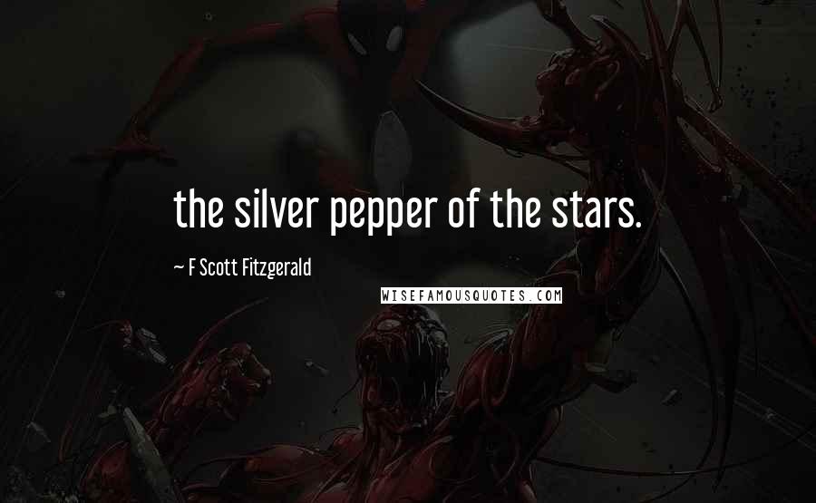 F Scott Fitzgerald Quotes: the silver pepper of the stars.