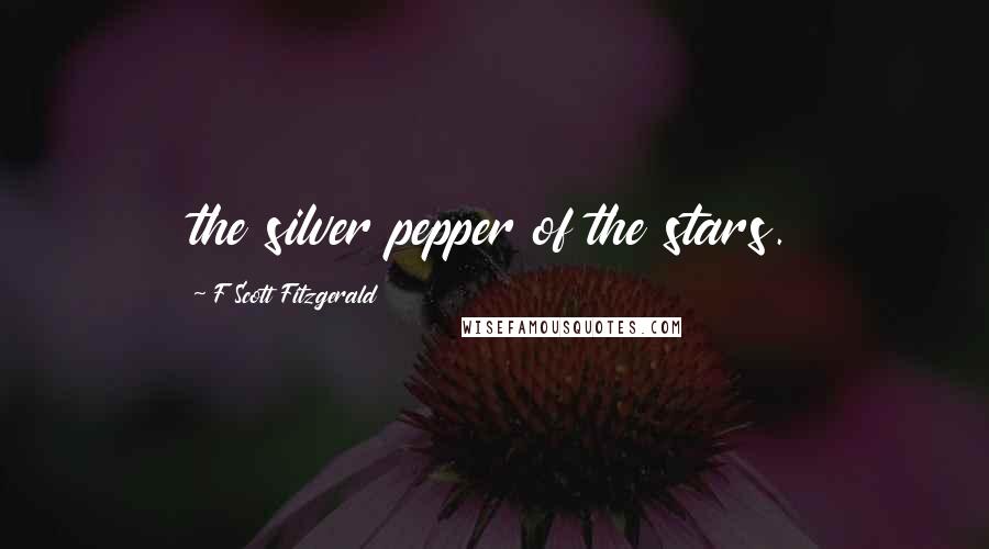 F Scott Fitzgerald Quotes: the silver pepper of the stars.