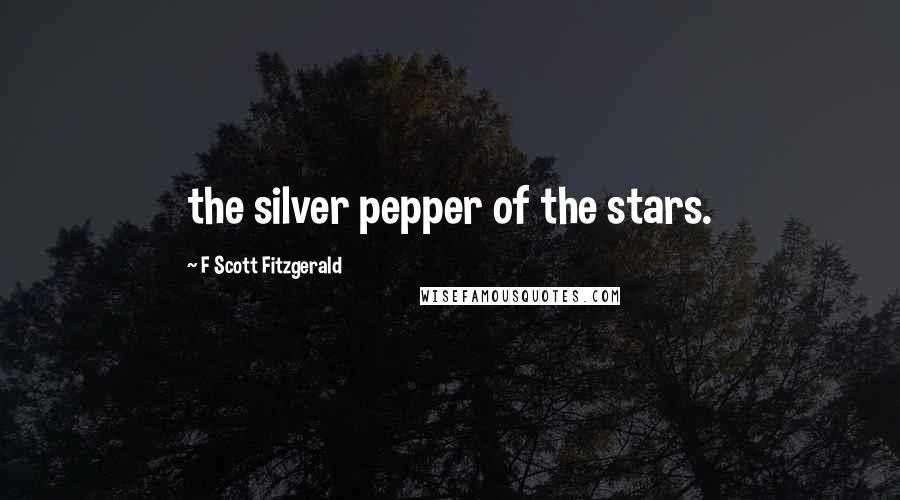 F Scott Fitzgerald Quotes: the silver pepper of the stars.