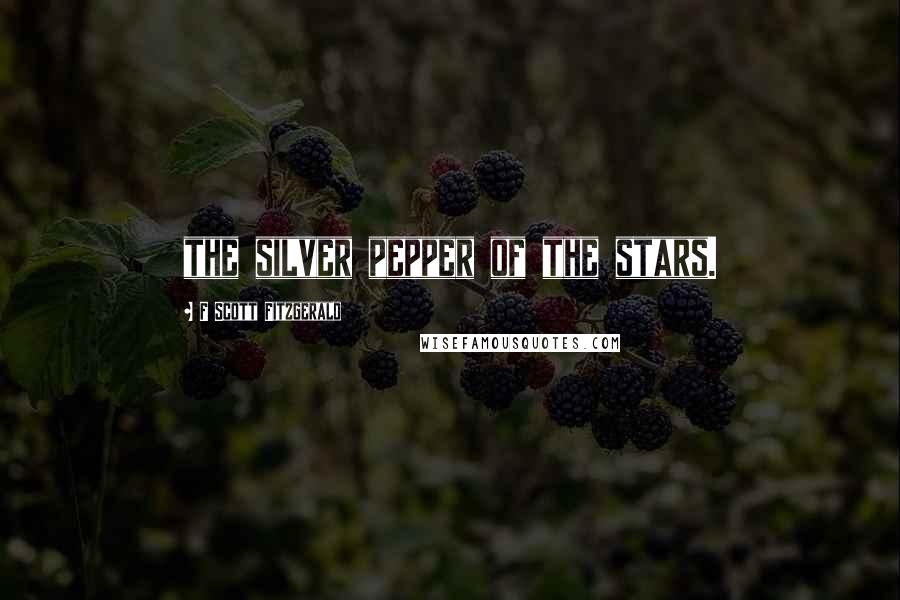 F Scott Fitzgerald Quotes: the silver pepper of the stars.