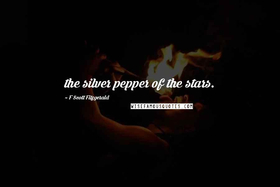 F Scott Fitzgerald Quotes: the silver pepper of the stars.