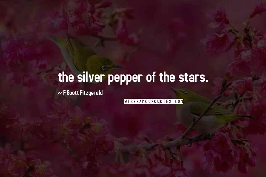 F Scott Fitzgerald Quotes: the silver pepper of the stars.