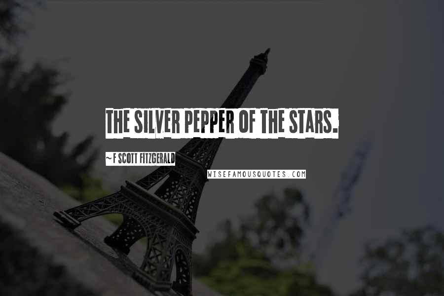 F Scott Fitzgerald Quotes: the silver pepper of the stars.