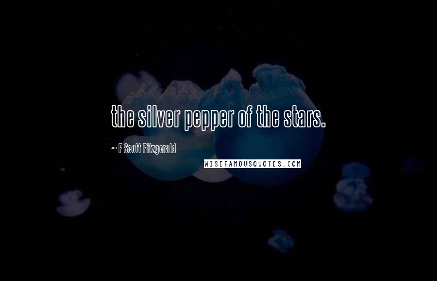 F Scott Fitzgerald Quotes: the silver pepper of the stars.