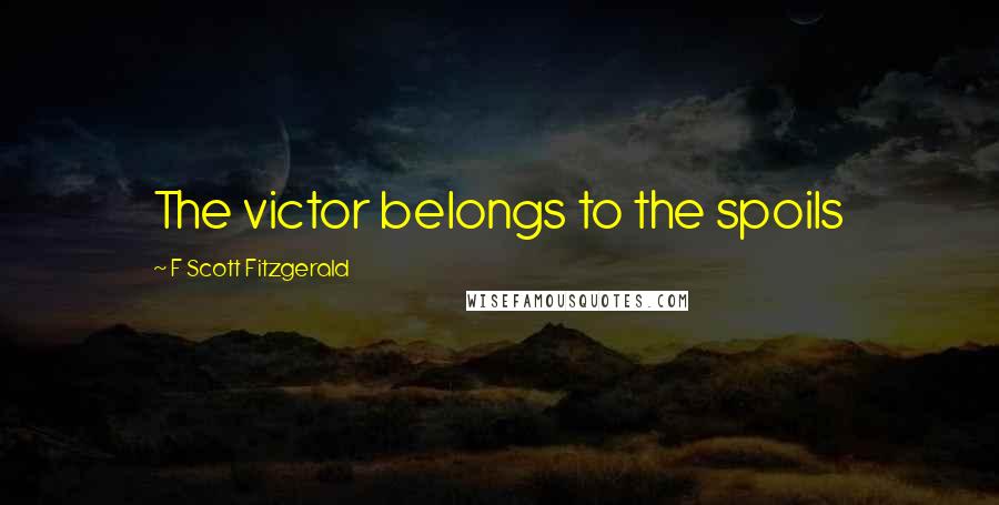 F Scott Fitzgerald Quotes: The victor belongs to the spoils