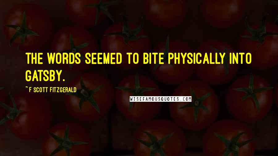 F Scott Fitzgerald Quotes: The words seemed to bite physically into Gatsby.