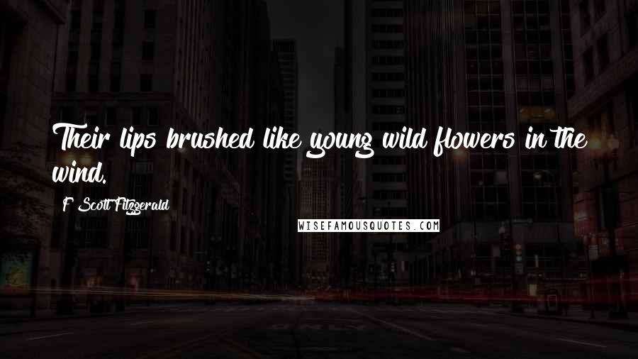 F Scott Fitzgerald Quotes: Their lips brushed like young wild flowers in the wind.