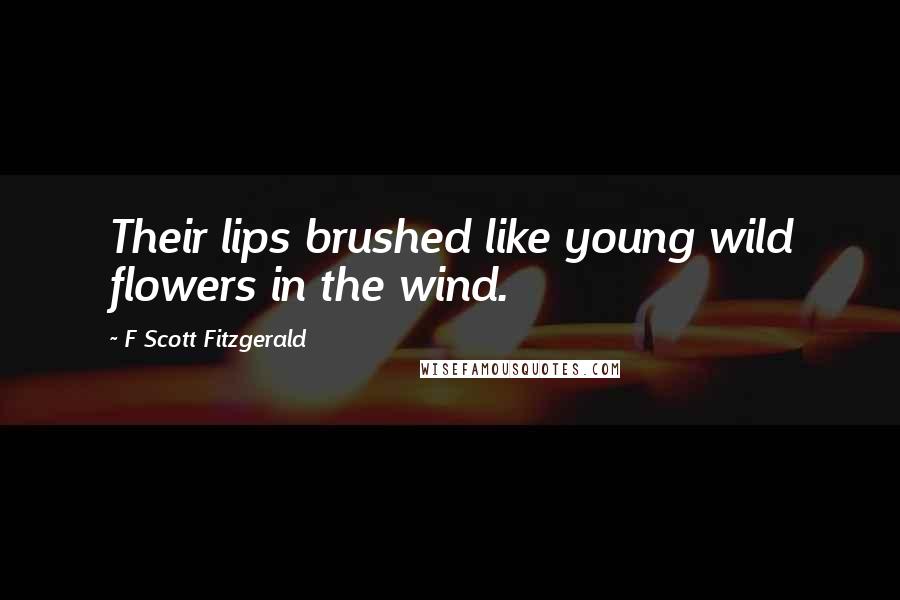 F Scott Fitzgerald Quotes: Their lips brushed like young wild flowers in the wind.