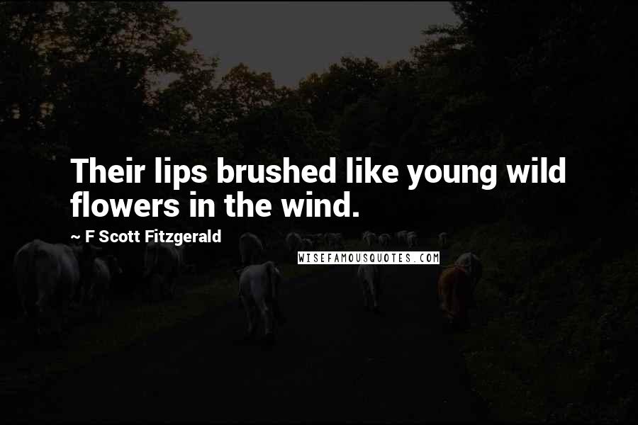 F Scott Fitzgerald Quotes: Their lips brushed like young wild flowers in the wind.