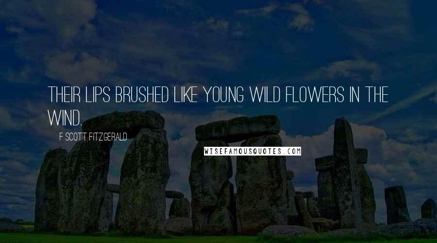 F Scott Fitzgerald Quotes: Their lips brushed like young wild flowers in the wind.