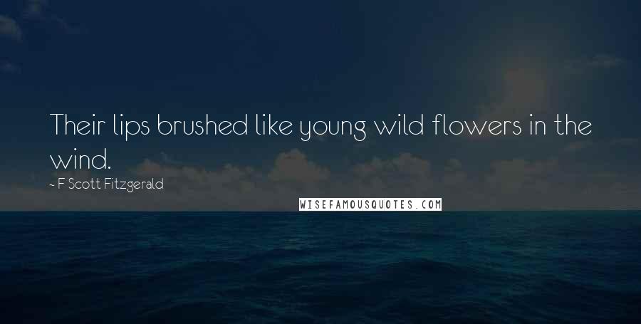 F Scott Fitzgerald Quotes: Their lips brushed like young wild flowers in the wind.