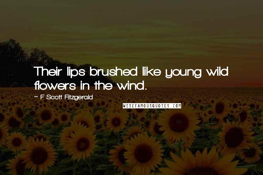F Scott Fitzgerald Quotes: Their lips brushed like young wild flowers in the wind.