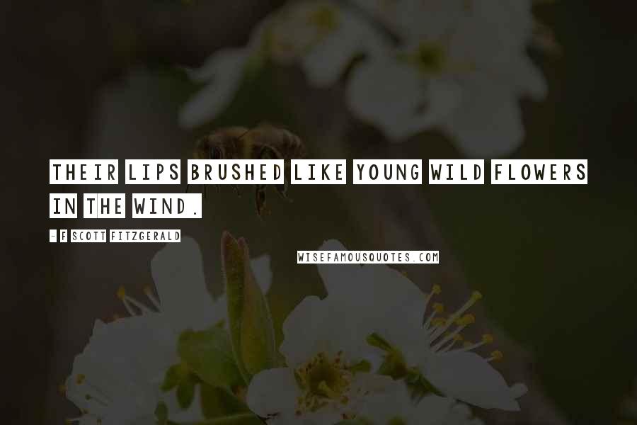 F Scott Fitzgerald Quotes: Their lips brushed like young wild flowers in the wind.