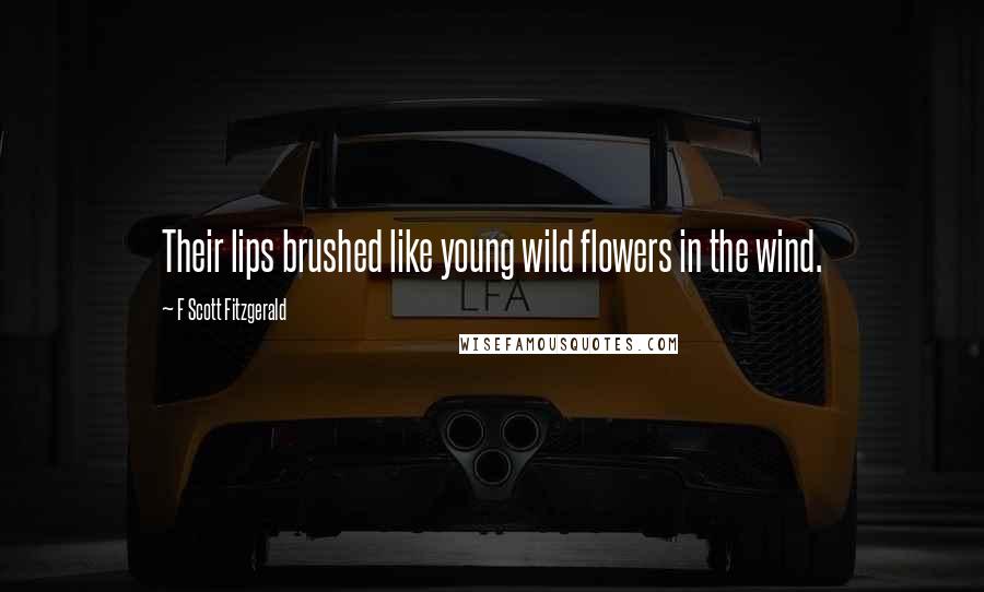 F Scott Fitzgerald Quotes: Their lips brushed like young wild flowers in the wind.