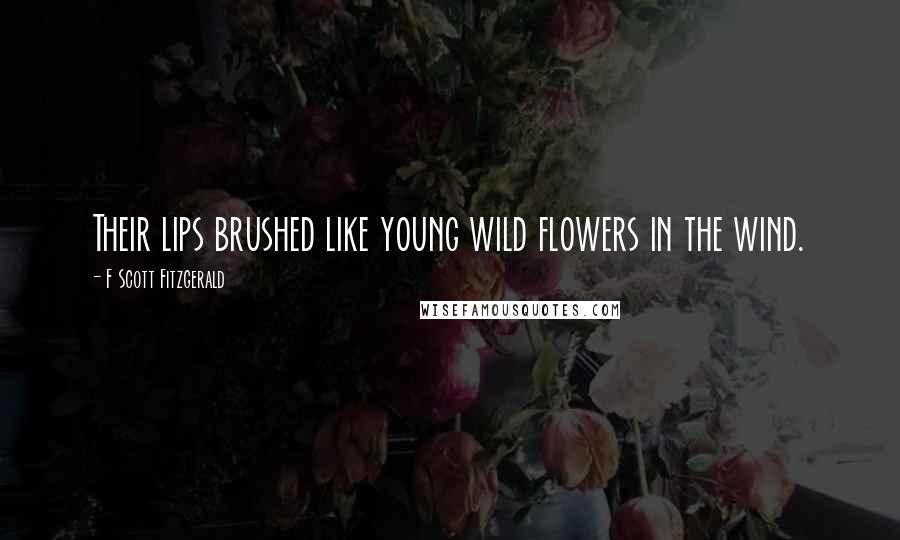 F Scott Fitzgerald Quotes: Their lips brushed like young wild flowers in the wind.