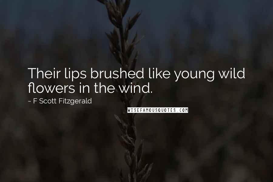 F Scott Fitzgerald Quotes: Their lips brushed like young wild flowers in the wind.