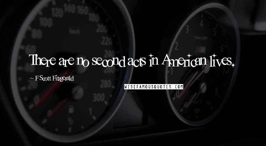 F Scott Fitzgerald Quotes: There are no second acts in American lives.