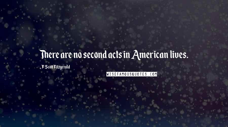 F Scott Fitzgerald Quotes: There are no second acts in American lives.